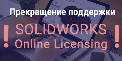 Прекращение поддержки SOLIDWORKS Online Licensing Прекращение поддержки SOLIDWORKS Online Licensing